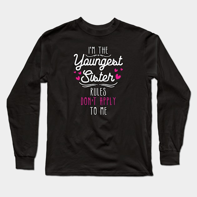 I am The Youngest Sister Rules Don't Apply To Me Long Sleeve T-Shirt by badrianovic